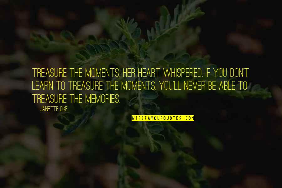 Moments To Treasure Quotes By Janette Oke: Treasure the moments, her heart whispered. If you