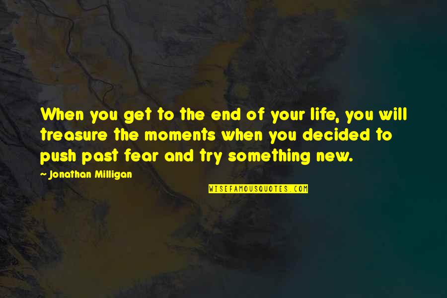 Moments To Treasure Quotes By Jonathan Milligan: When you get to the end of your