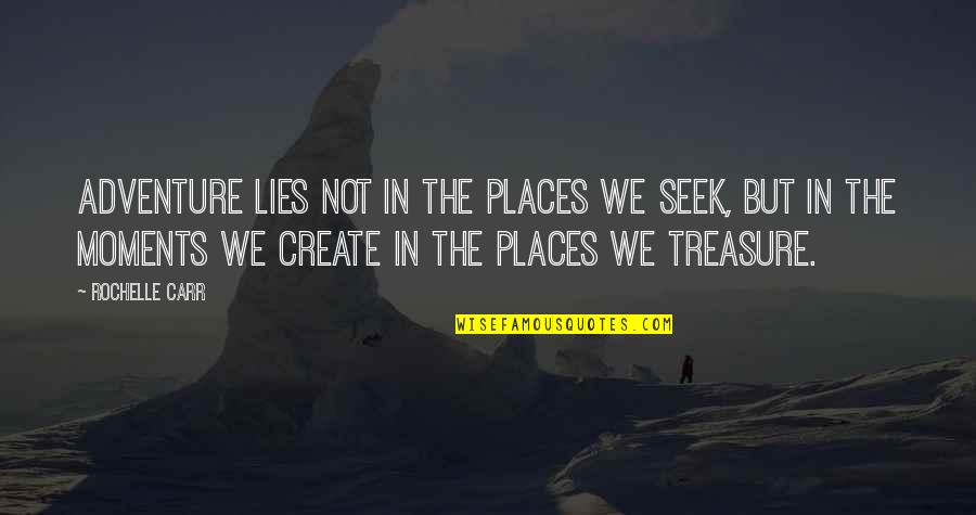 Moments To Treasure Quotes By Rochelle Carr: Adventure lies not in the places we seek,