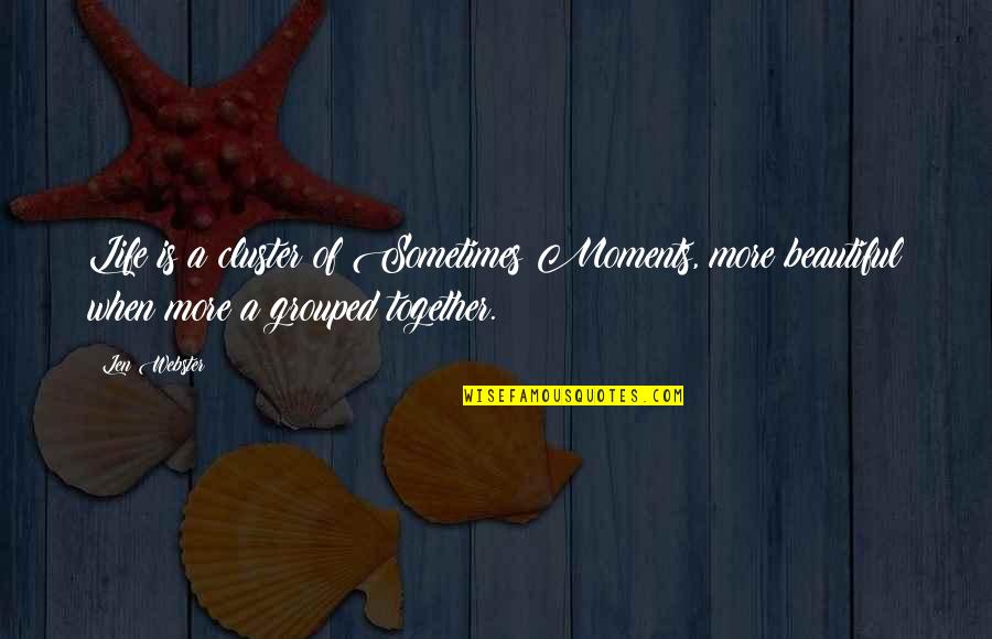 Moments Together Quotes By Len Webster: Life is a cluster of Sometimes Moments, more