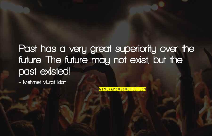 Moments Tumblr Quotes By Mehmet Murat Ildan: Past has a very great superiority over the