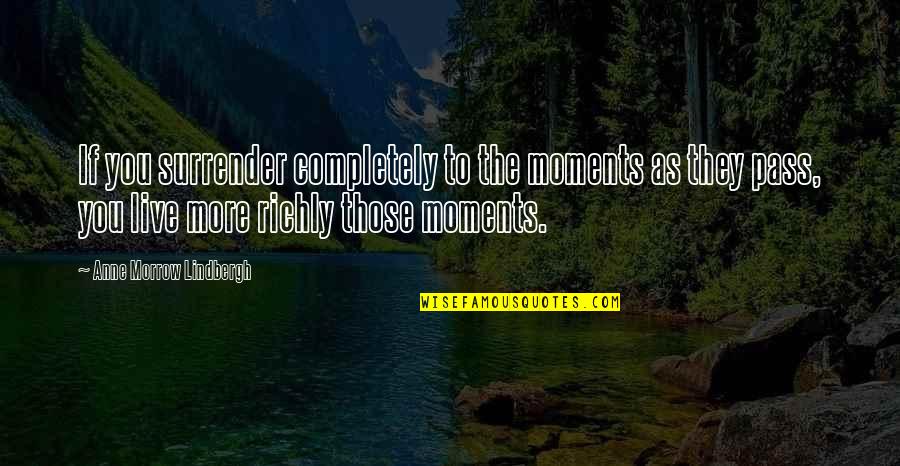 Moments We Live For Quotes By Anne Morrow Lindbergh: If you surrender completely to the moments as