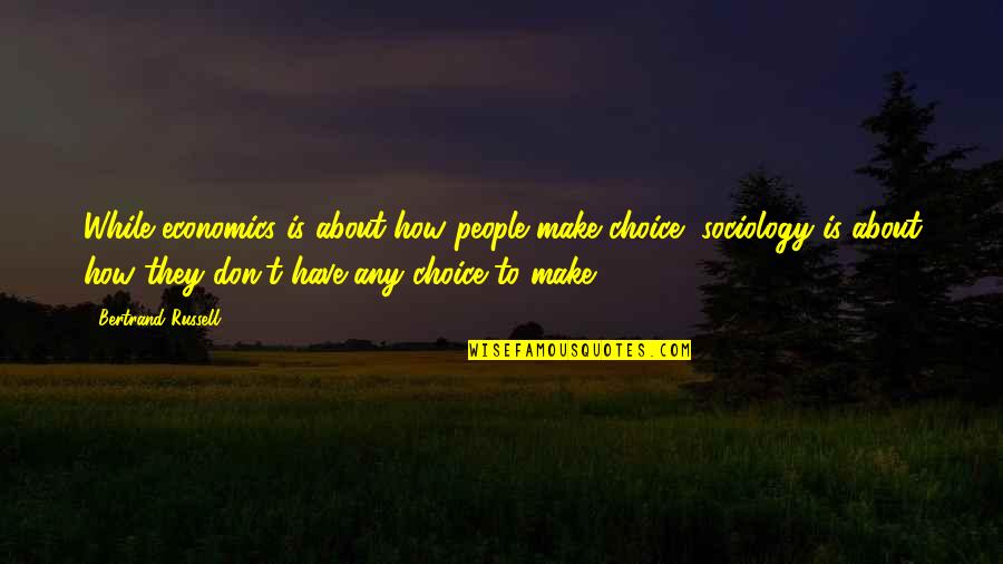 Moments We Shared Quotes By Bertrand Russell: While economics is about how people make choice,