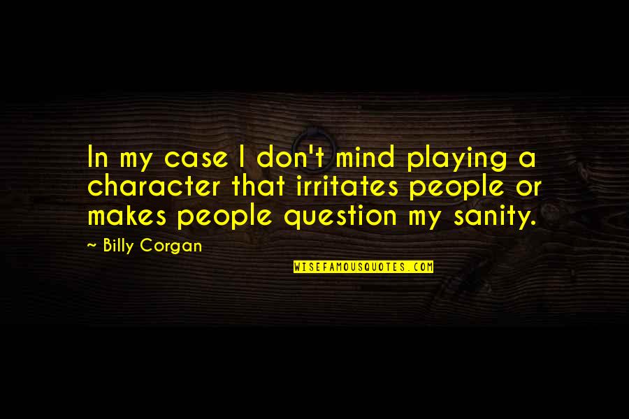 Moments With Brother Quotes By Billy Corgan: In my case I don't mind playing a