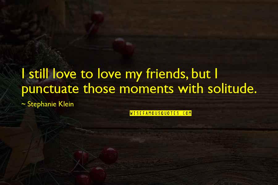 Moments With Friends Quotes By Stephanie Klein: I still love to love my friends, but