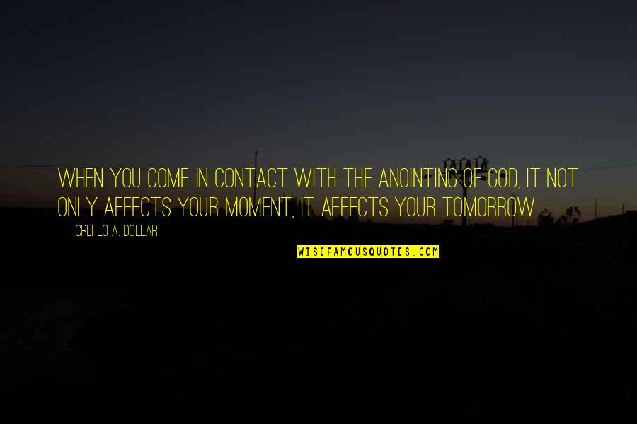 Moments With God Quotes By Creflo A. Dollar: When you come in contact with the anointing