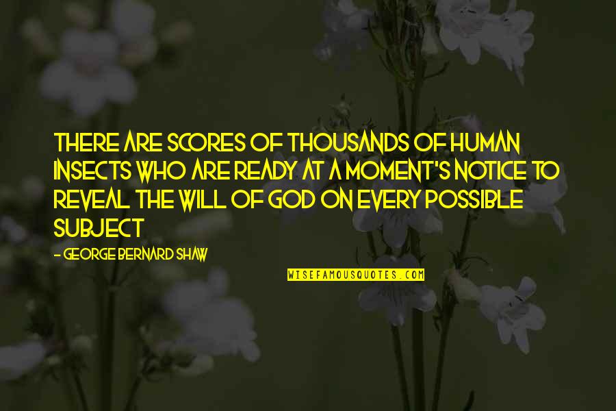 Moments With God Quotes By George Bernard Shaw: There are scores of thousands of human insects