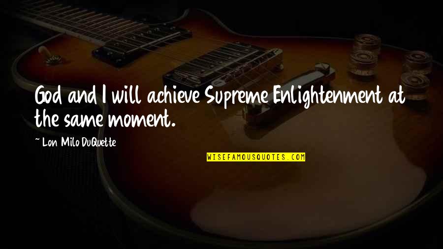 Moments With God Quotes By Lon Milo DuQuette: God and I will achieve Supreme Enlightenment at