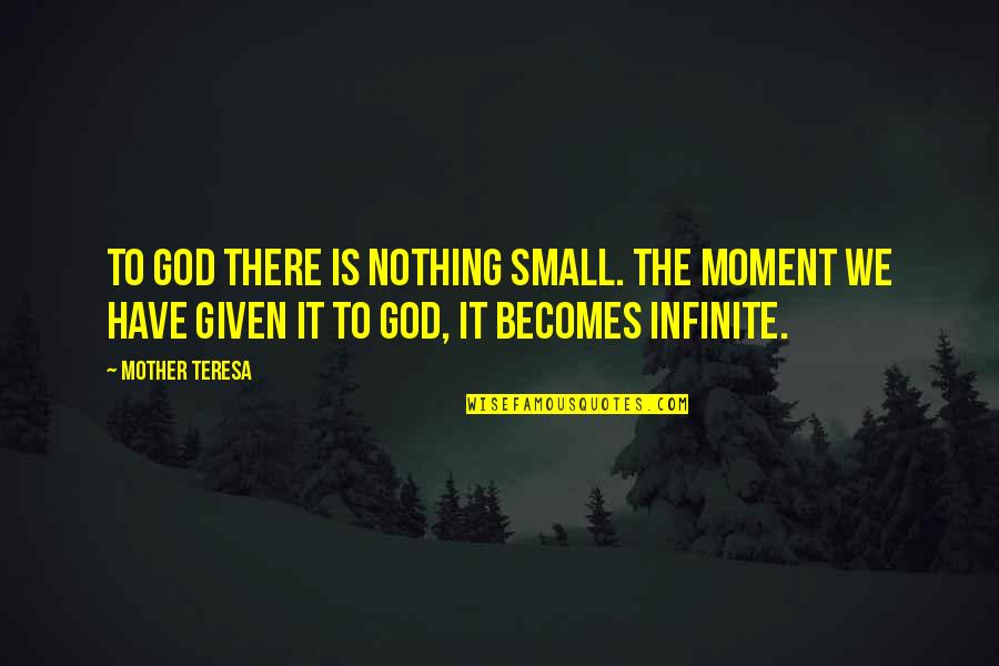 Moments With God Quotes By Mother Teresa: To God there is nothing small. The moment