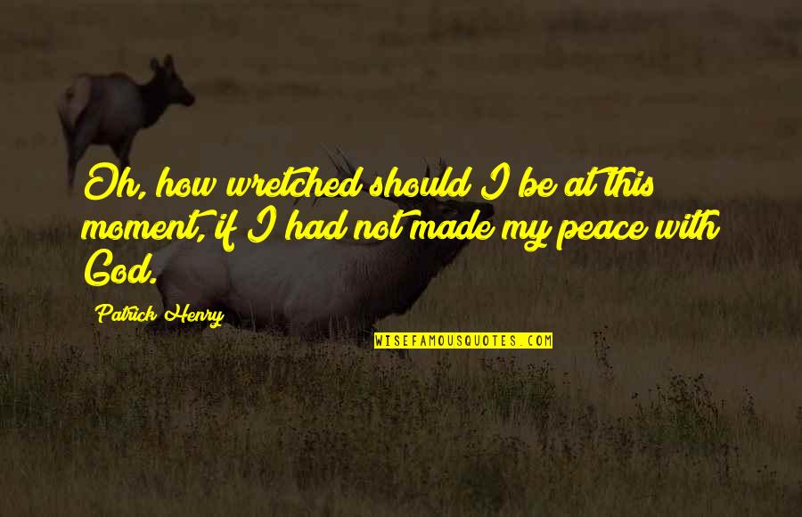 Moments With God Quotes By Patrick Henry: Oh, how wretched should I be at this