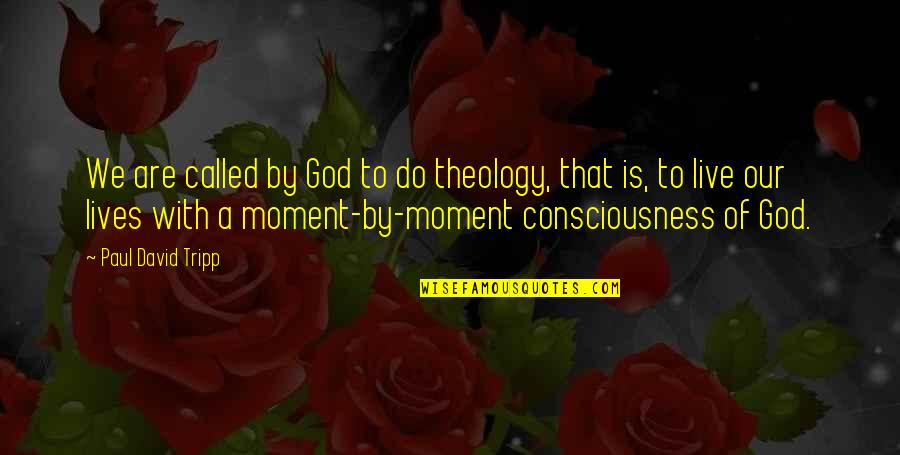 Moments With God Quotes By Paul David Tripp: We are called by God to do theology,