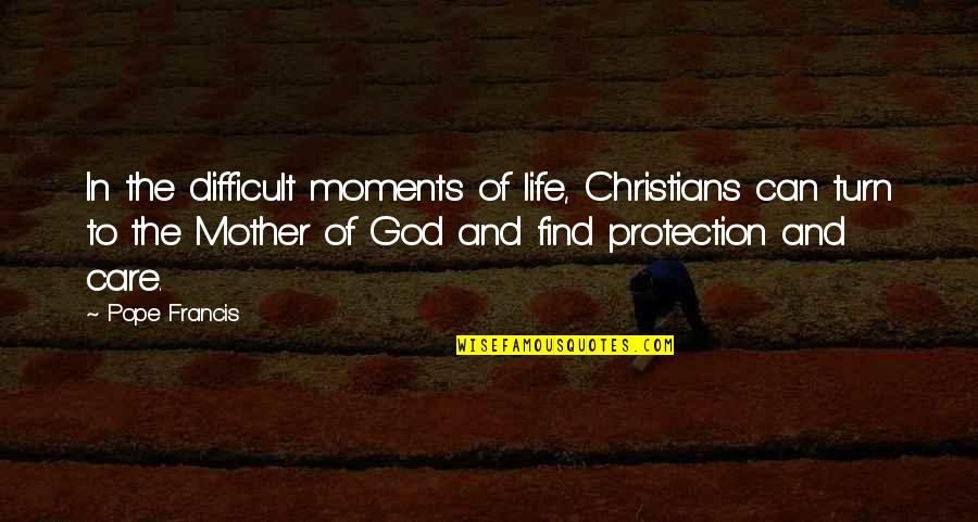 Moments With God Quotes By Pope Francis: In the difficult moments of life, Christians can