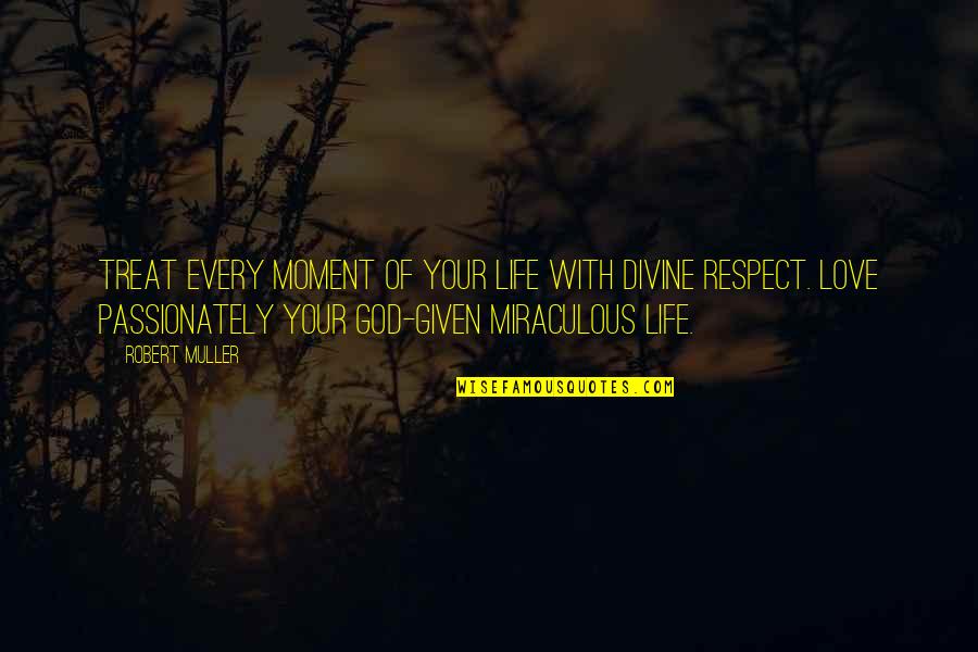 Moments With God Quotes By Robert Muller: Treat every moment of your life with Divine