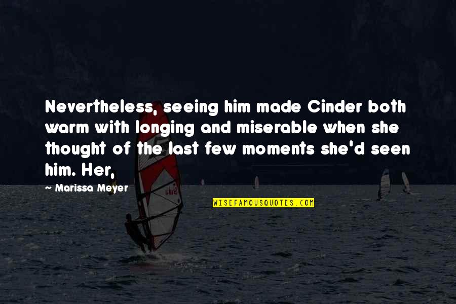 Moments With Her Quotes By Marissa Meyer: Nevertheless, seeing him made Cinder both warm with