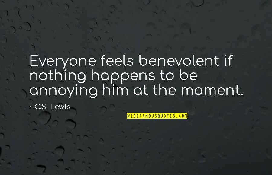 Moments With Him Quotes By C.S. Lewis: Everyone feels benevolent if nothing happens to be