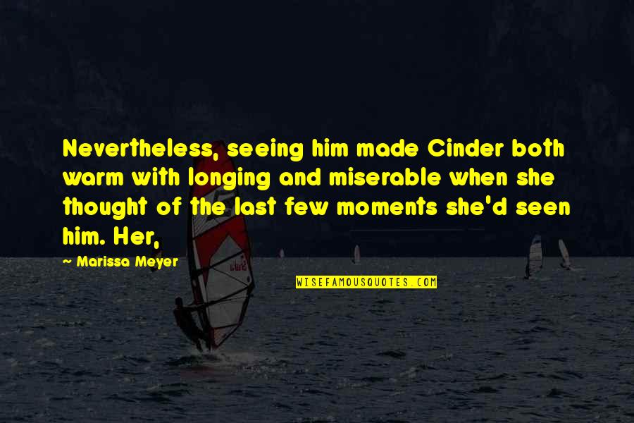 Moments With Him Quotes By Marissa Meyer: Nevertheless, seeing him made Cinder both warm with