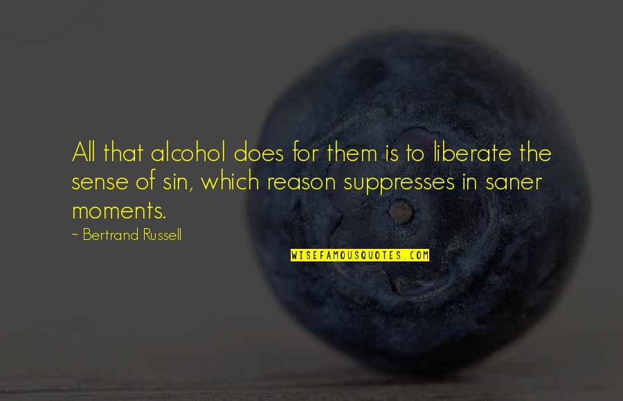 Moments With Them Quotes By Bertrand Russell: All that alcohol does for them is to