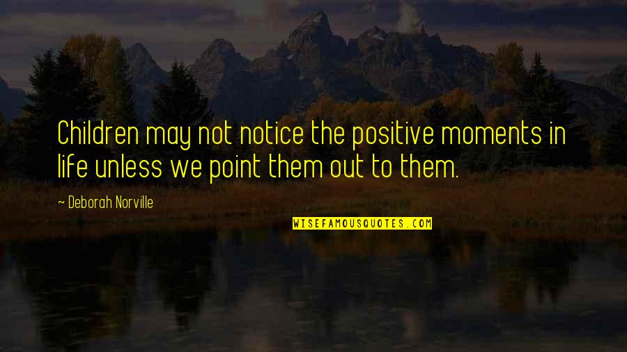 Moments With Them Quotes By Deborah Norville: Children may not notice the positive moments in