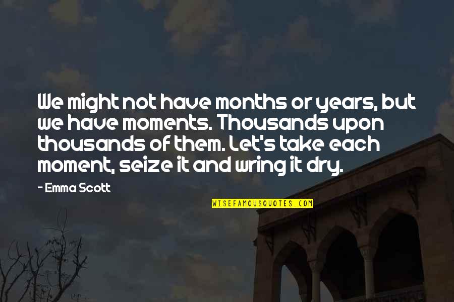 Moments With Them Quotes By Emma Scott: We might not have months or years, but