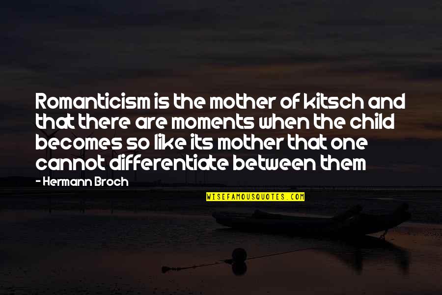 Moments With Them Quotes By Hermann Broch: Romanticism is the mother of kitsch and that
