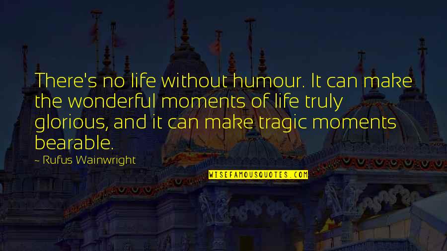 Moments With U Quotes By Rufus Wainwright: There's no life without humour. It can make