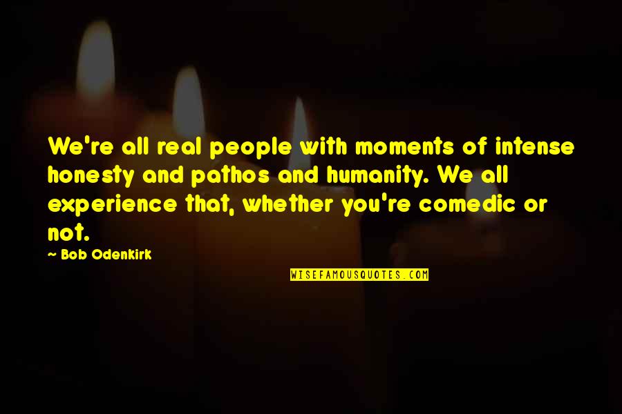 Moments With You Quotes By Bob Odenkirk: We're all real people with moments of intense