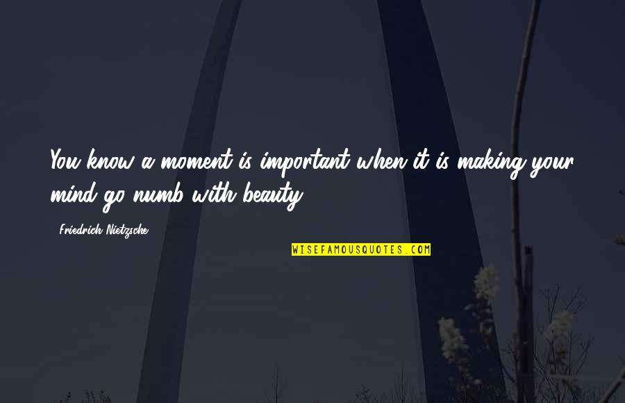 Moments With You Quotes By Friedrich Nietzsche: You know a moment is important when it