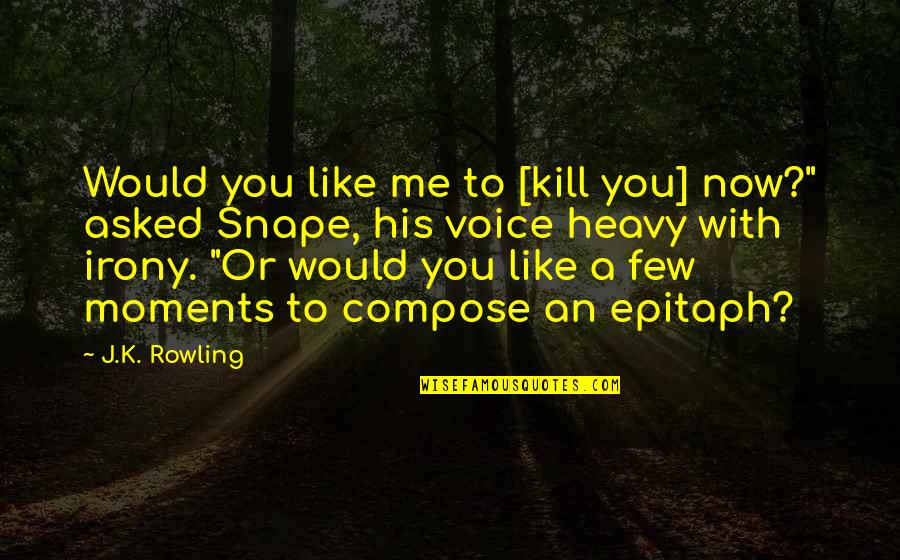 Moments With You Quotes By J.K. Rowling: Would you like me to [kill you] now?"