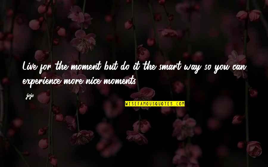 Moments You Live For Quotes By Jojo1980: Live for the moment but do it the