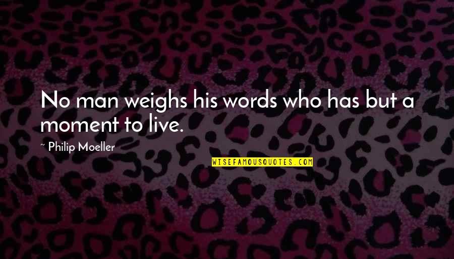 Moments You Live For Quotes By Philip Moeller: No man weighs his words who has but