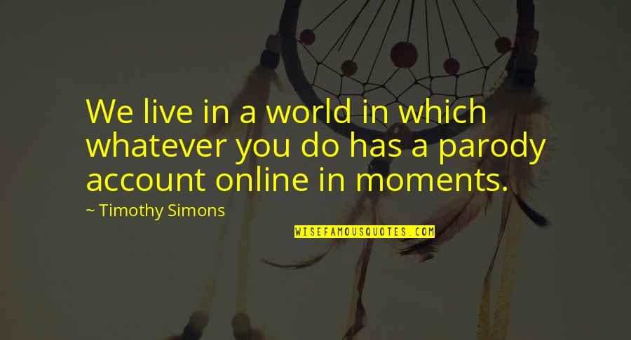 Moments You Live For Quotes By Timothy Simons: We live in a world in which whatever