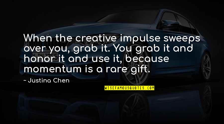 Momentum And Impulse Quotes By Justina Chen: When the creative impulse sweeps over you, grab