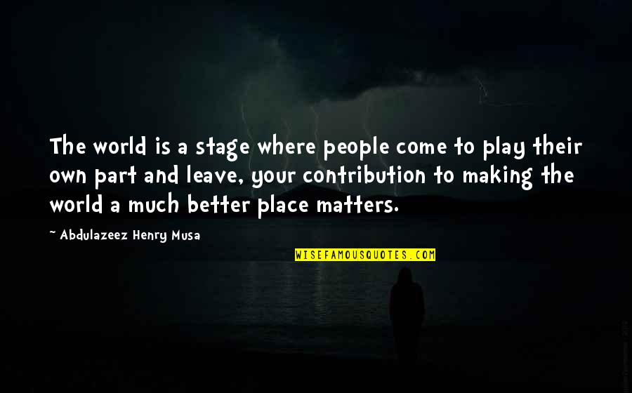 Momentum Energy Quote Quotes By Abdulazeez Henry Musa: The world is a stage where people come