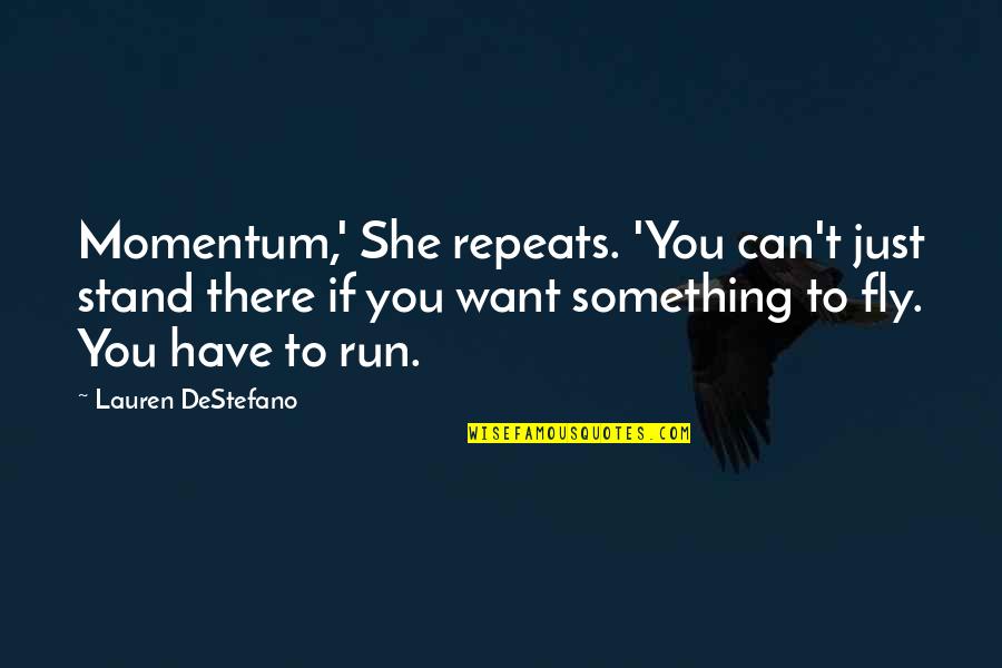 Momentum In Life Quotes By Lauren DeStefano: Momentum,' She repeats. 'You can't just stand there