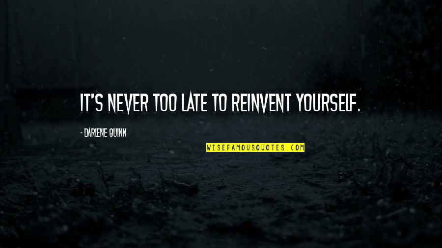 Momentum Insurance Quotes By Darlene Quinn: It's never too late to reinvent yourself.