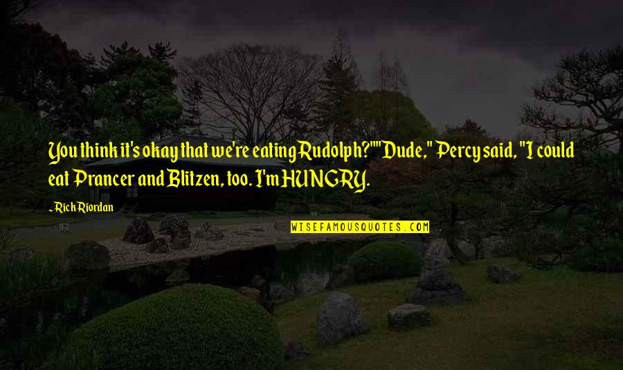 Momentum Insurance Quotes By Rick Riordan: You think it's okay that we're eating Rudolph?""Dude,"