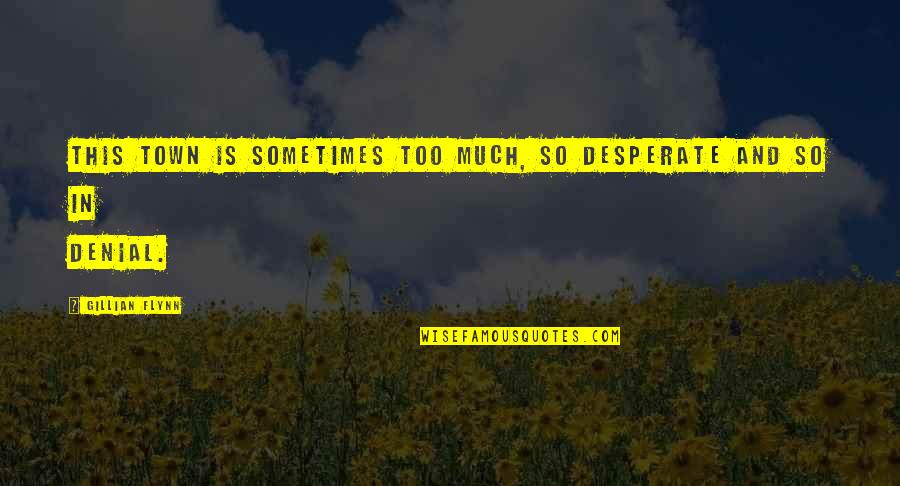 Momentum Myriad Quote Quotes By Gillian Flynn: this town is sometimes too much, so desperate Momentum Myriad Quote Quotes By Gillian Flynn: this town is sometimes too much, so desperate
