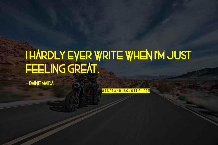 Momentum Myriad Quote Quotes By Raine Maida: I hardly ever write when I'm just feeling Momentum Myriad Quote Quotes By Raine Maida: I hardly ever write when I'm just feeling