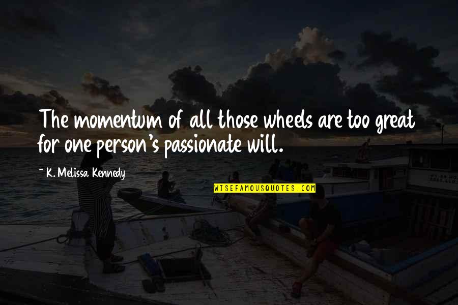 Momentum Quotes By K. Melissa Kennedy: The momentum of all those wheels are too