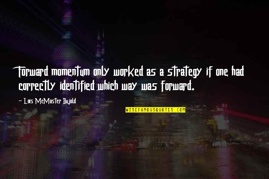 Momentum Quotes By Lois McMaster Bujold: Forward momentum only worked as a strategy if