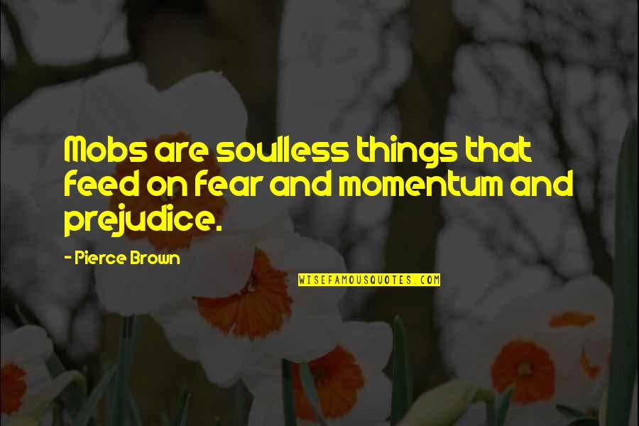 Momentum Quotes By Pierce Brown: Mobs are soulless things that feed on fear