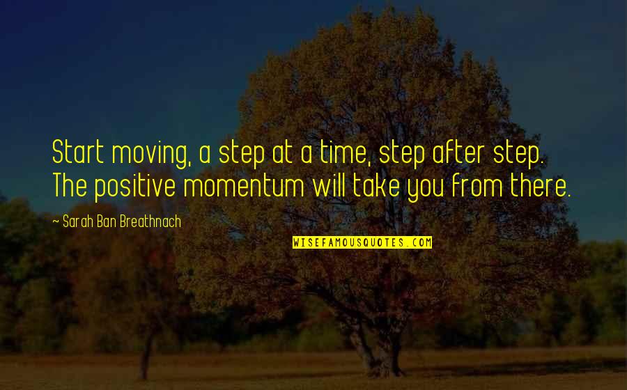 Momentum Quotes By Sarah Ban Breathnach: Start moving, a step at a time, step