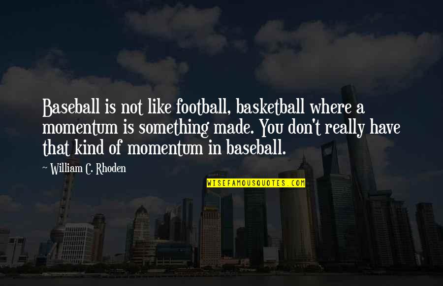 Momentum Quotes By William C. Rhoden: Baseball is not like football, basketball where a