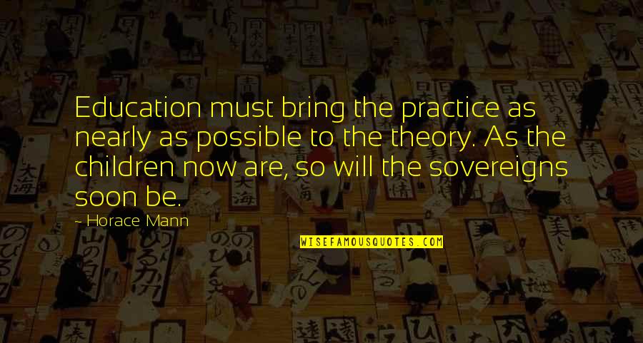 Momia Animada Quotes By Horace Mann: Education must bring the practice as nearly as