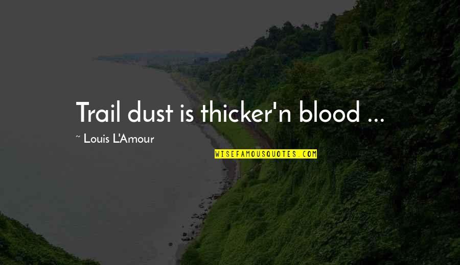 Momia Juanita Quotes By Louis L'Amour: Trail dust is thicker'n blood ... Momia Juanita Quotes By Louis L'Amour: Trail dust is thicker'n blood ...