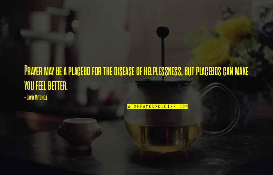 Momia Para Quotes By David Mitchell: Prayer may be a placebo for the disease