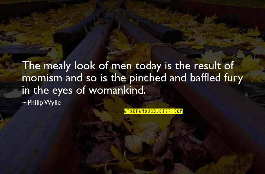 Momism Quotes By Philip Wylie: The mealy look of men today is the