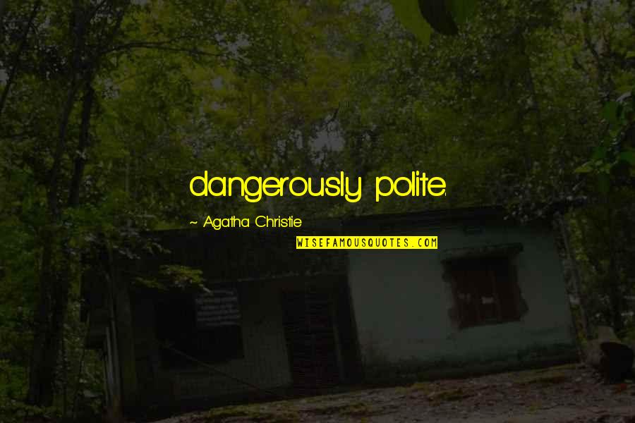 Momlike Quotes By Agatha Christie: dangerously polite. Momlike Quotes By Agatha Christie: dangerously polite.