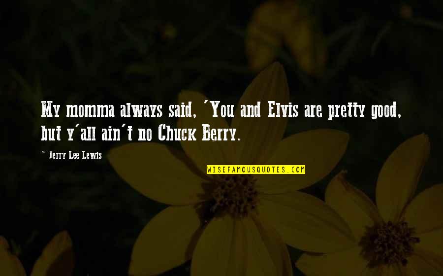 Momma Always Said Quotes By Jerry Lee Lewis: My momma always said, 'You and Elvis are Momma Always Said Quotes By Jerry Lee Lewis: My momma always said, 'You and Elvis are