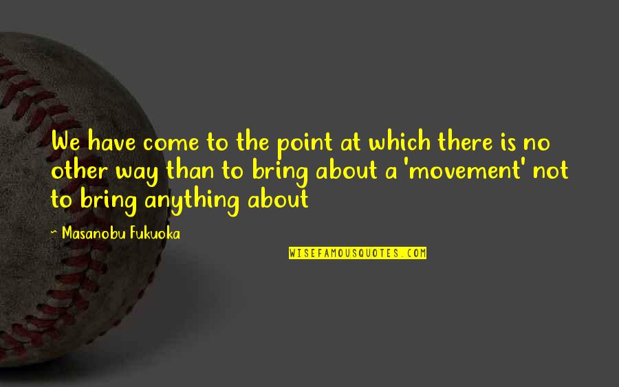 Momma Always Said Quotes By Masanobu Fukuoka: We have come to the point at which Momma Always Said Quotes By Masanobu Fukuoka: We have come to the point at which